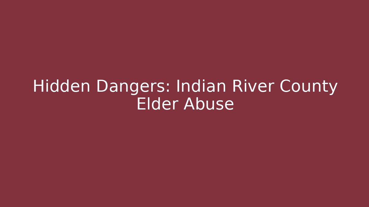 Hidden Dangers: Indian River County Elder Abuse