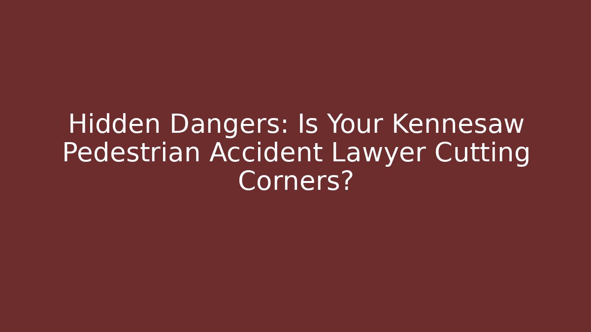 Hidden Dangers: Is Your Kennesaw Pedestrian Accident Lawyer Cutting Corners? - WealthxGroup