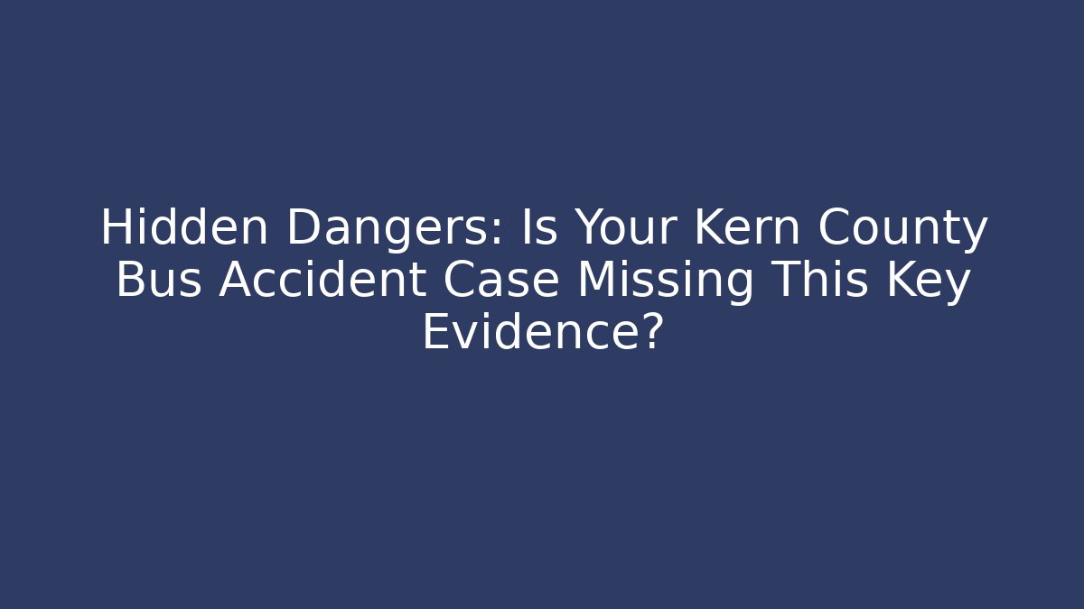 Hidden Dangers: Is Your Kern County Bus Accident Case Missing This Key Evidence? - WealthxGroup