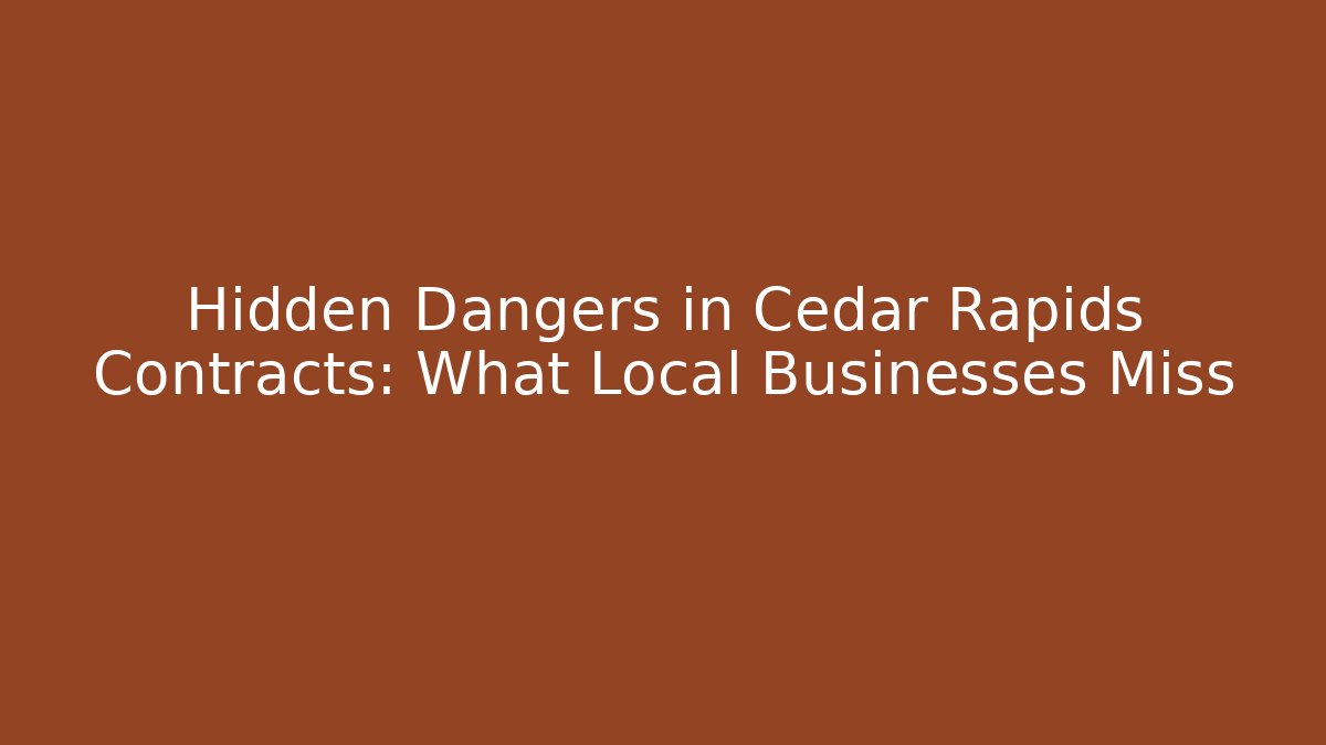 Hidden Dangers in Cedar Rapids Contracts: What Local Businesses Miss