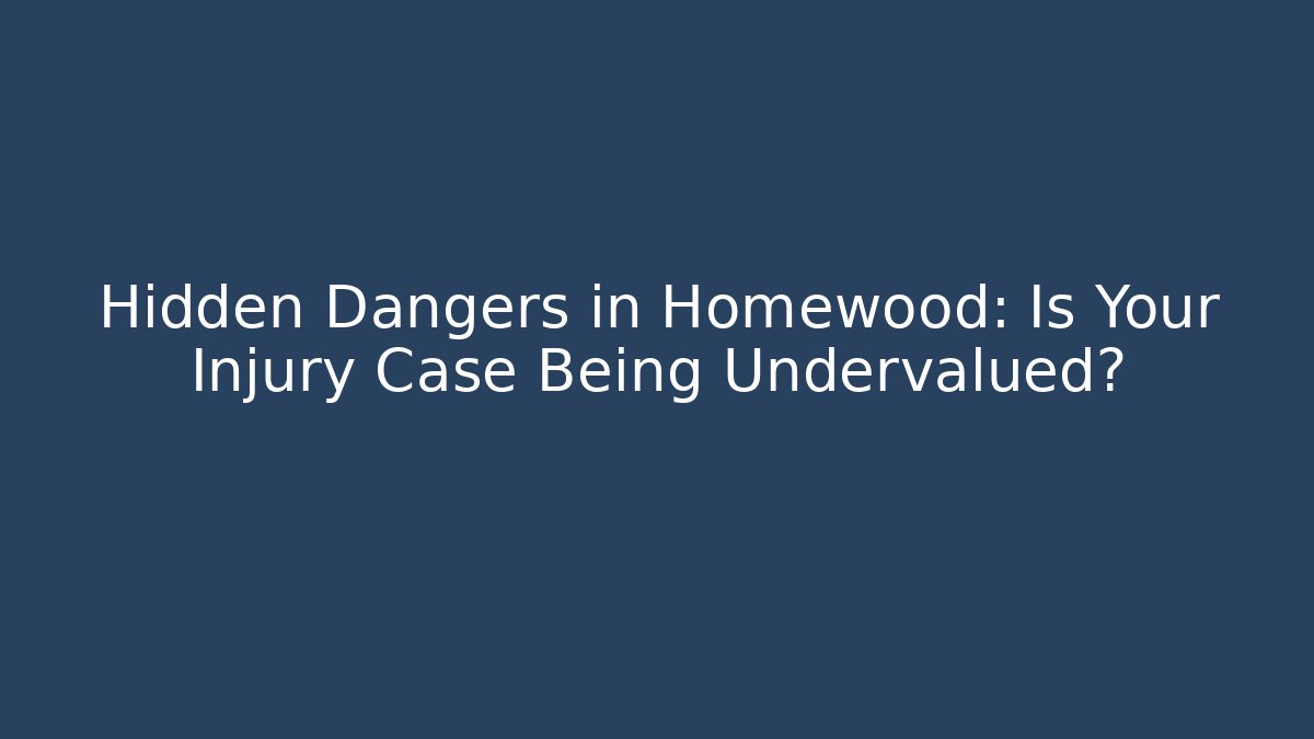 Hidden Dangers in Homewood: Is Your Injury Case Being Undervalued?
