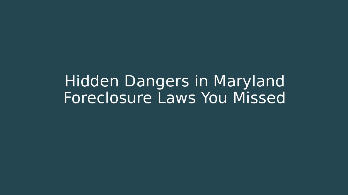 Hidden Dangers in Maryland Foreclosure Laws You Missed