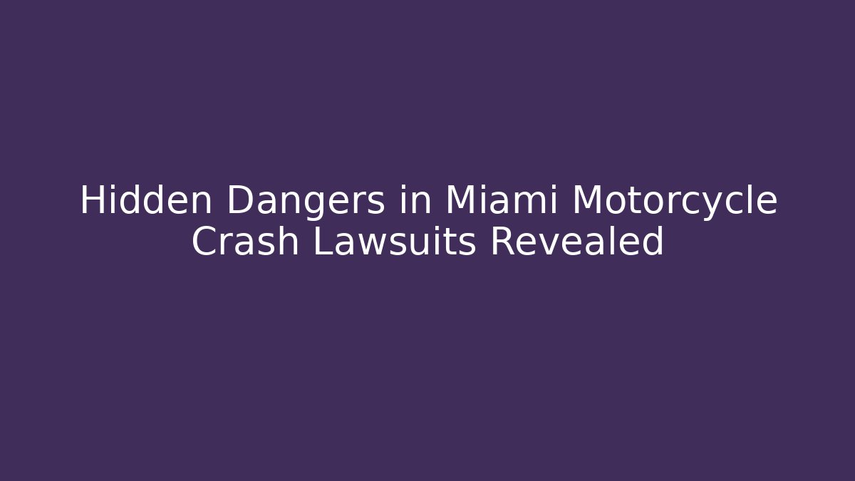 Hidden Dangers in Miami Motorcycle Crash Lawsuits Revealed