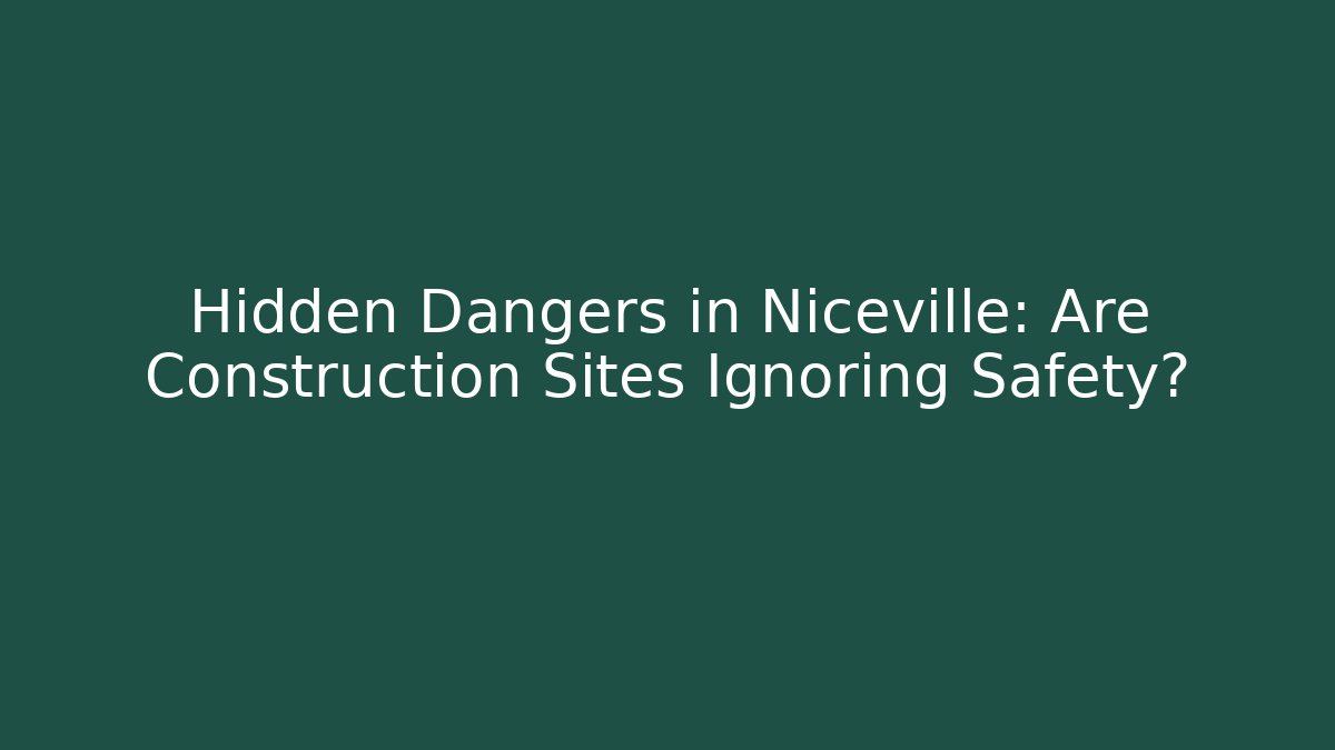Hidden Dangers in Niceville: Are Construction Sites Ignoring Safety?