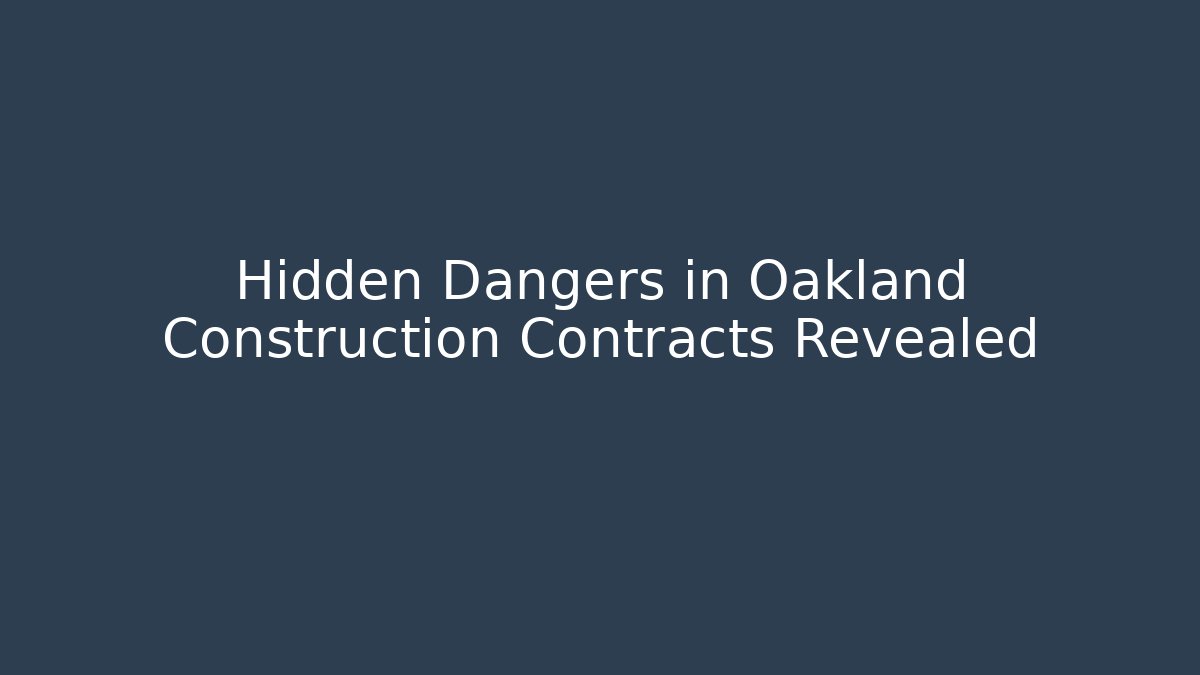 Hidden Dangers in Oakland Construction Contracts Revealed - WealthxGroup