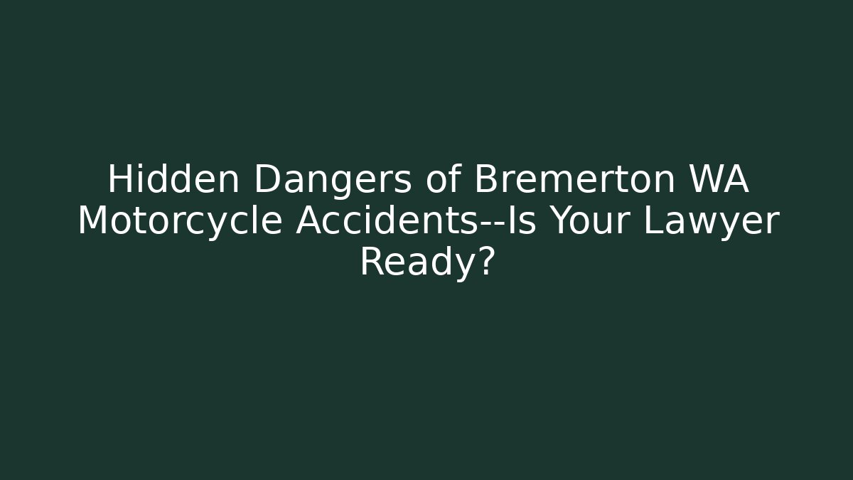 Hidden Dangers of Bremerton WA Motorcycle Accidents—Is Your Lawyer Ready?