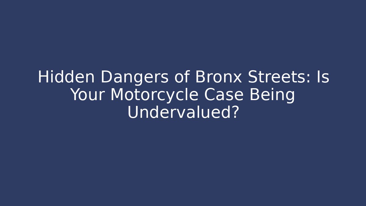 Hidden Dangers of Bronx Streets: Is Your Motorcycle Case Being Undervalued?