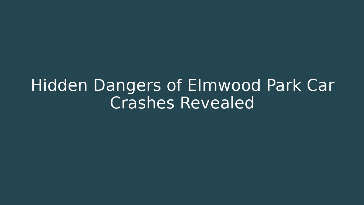 Hidden Dangers of Elmwood Park Car Crashes Revealed