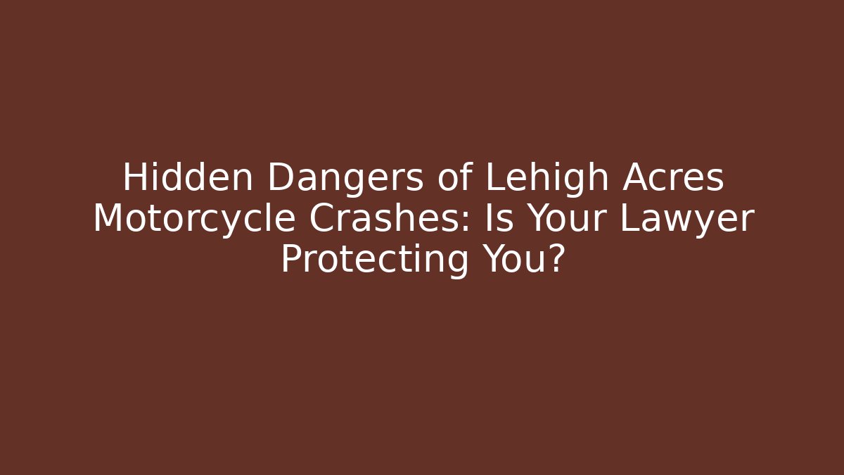 Hidden Dangers of Lehigh Acres Motorcycle Crashes: Is Your Lawyer Protecting You?