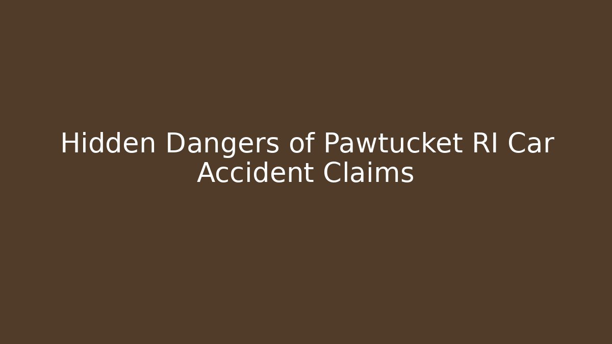 Hidden Dangers of Pawtucket RI Car Accident Claims