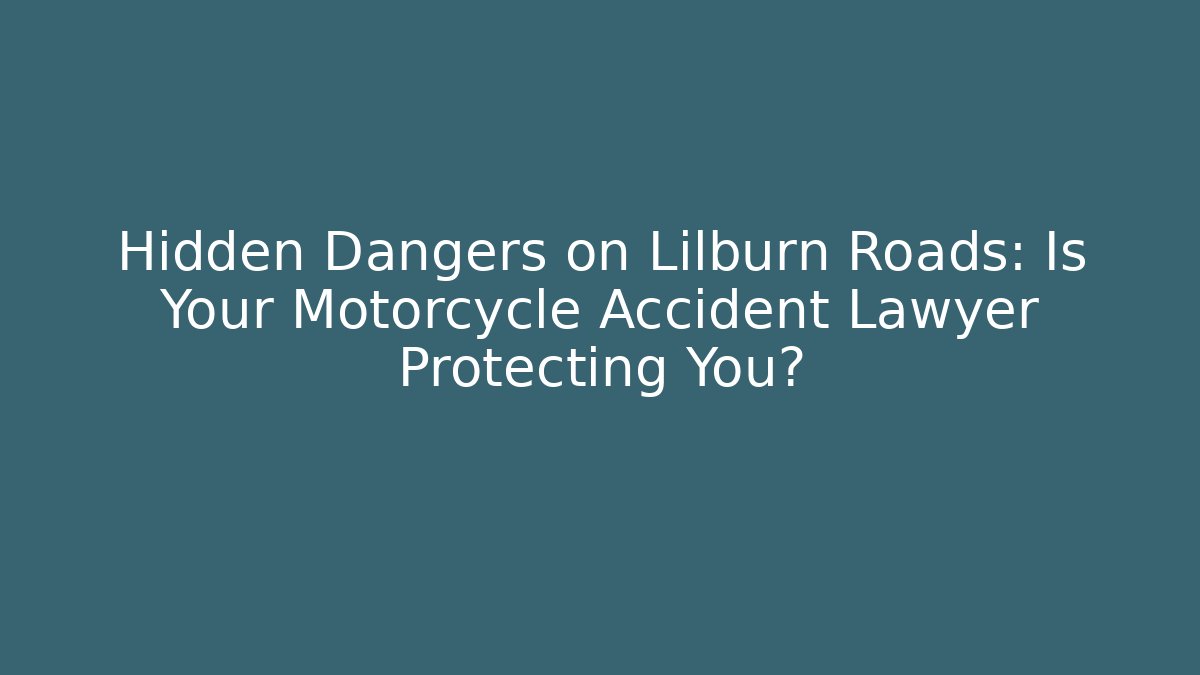Hidden Dangers on Lilburn Roads: Is Your Motorcycle Accident Lawyer Protecting You? - WealthxGroup