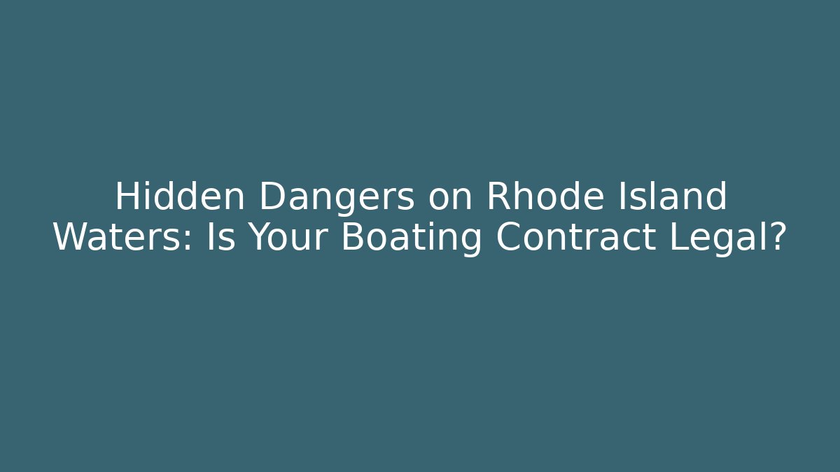 Hidden Dangers on Rhode Island Waters: Is Your Boating Contract Legal?