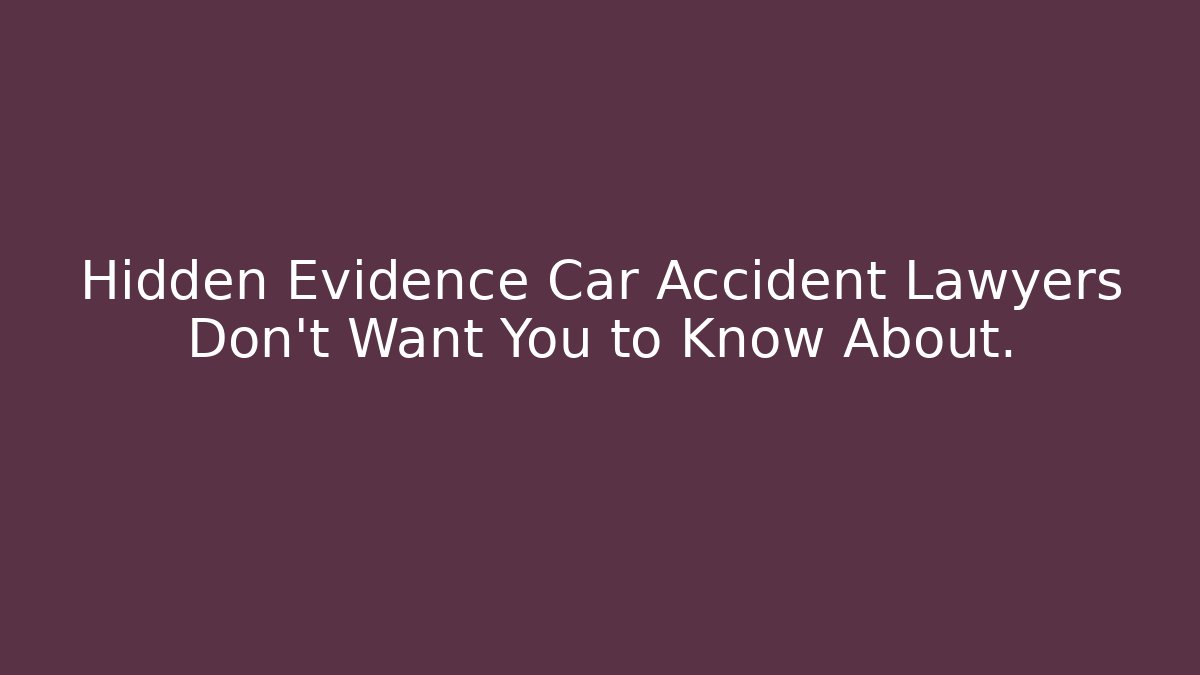 Hidden Evidence Car Accident Lawyers Don't Want You to Know About.