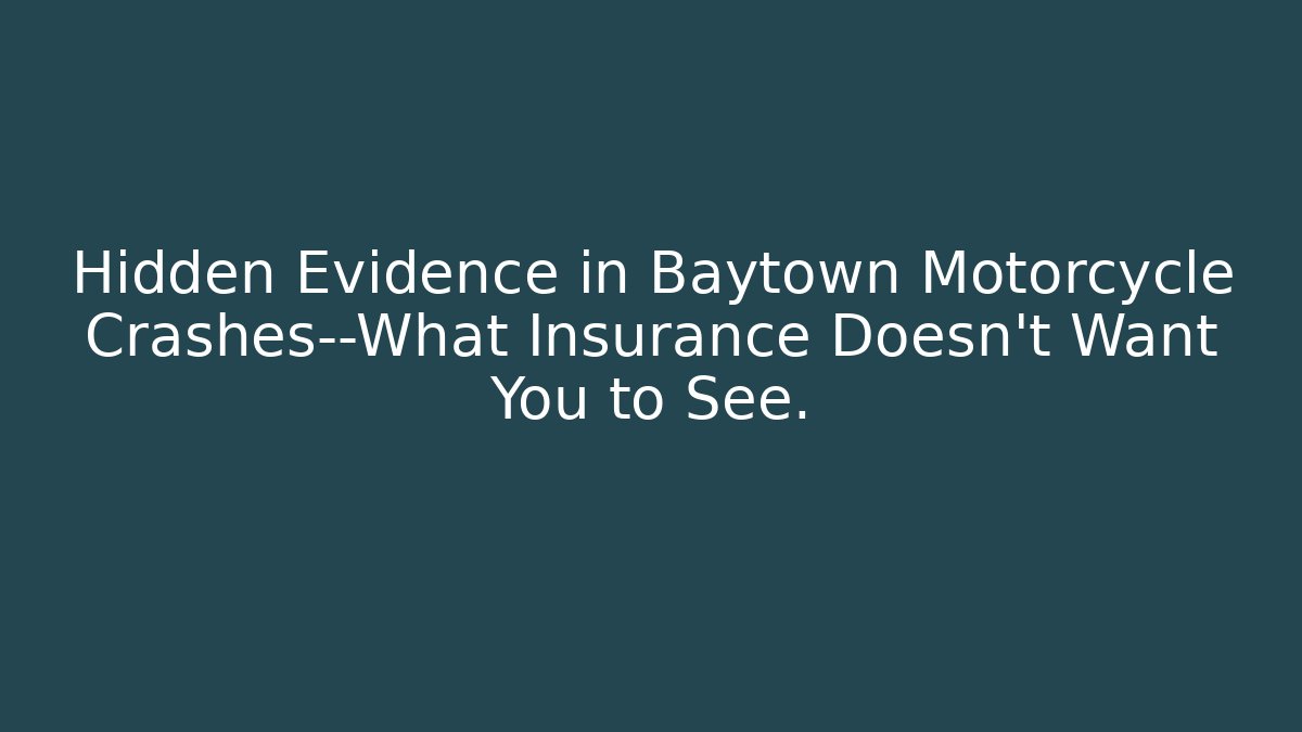 Hidden Evidence in Baytown Motorcycle Crashes—What Insurance Doesn’t Want You to See.