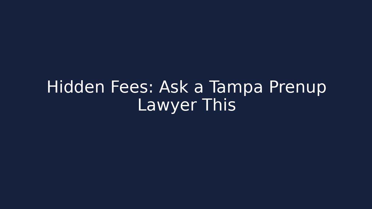 Hidden Fees: Ask a Tampa Prenup Lawyer This