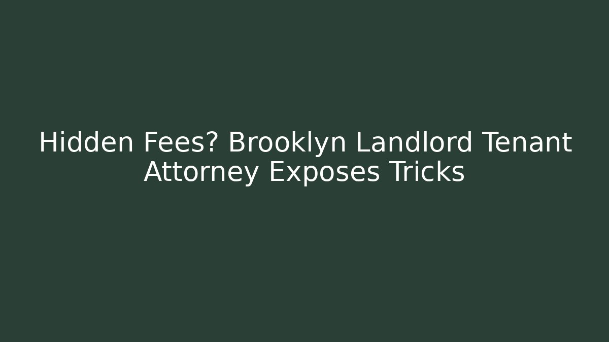 Hidden Fees? Brooklyn Landlord Tenant Attorney Exposes Tricks - WealthxGroup