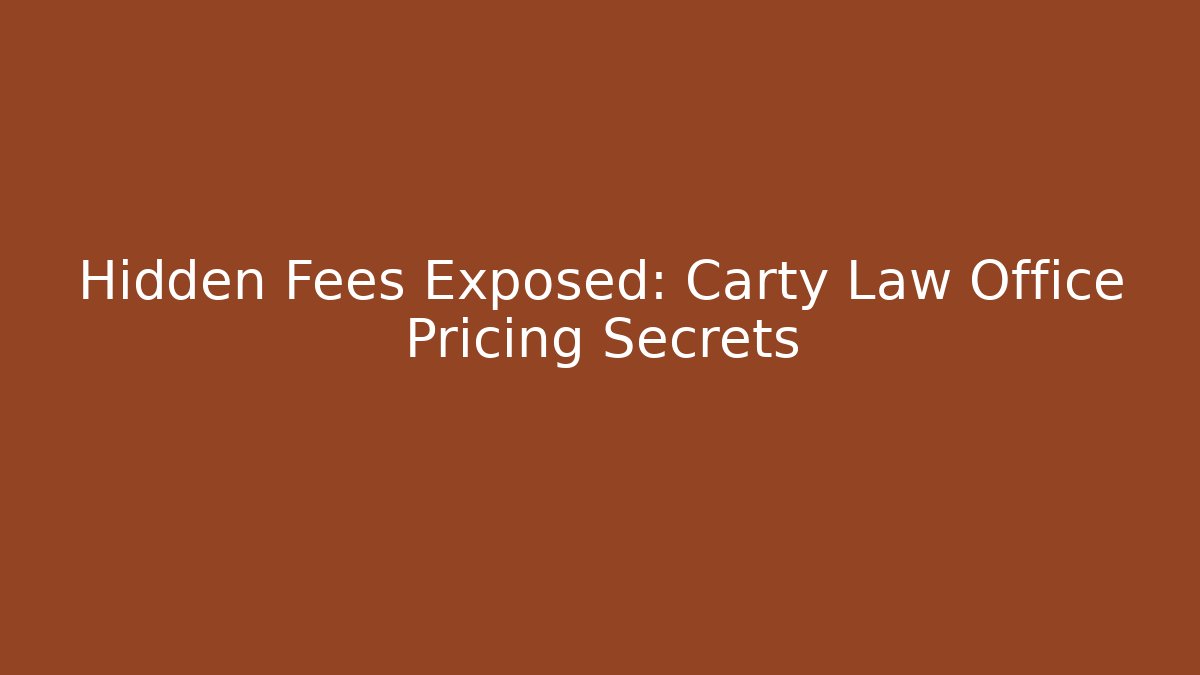 Hidden Fees Exposed: Carty Law Office Pricing Secrets - WealthxGroup