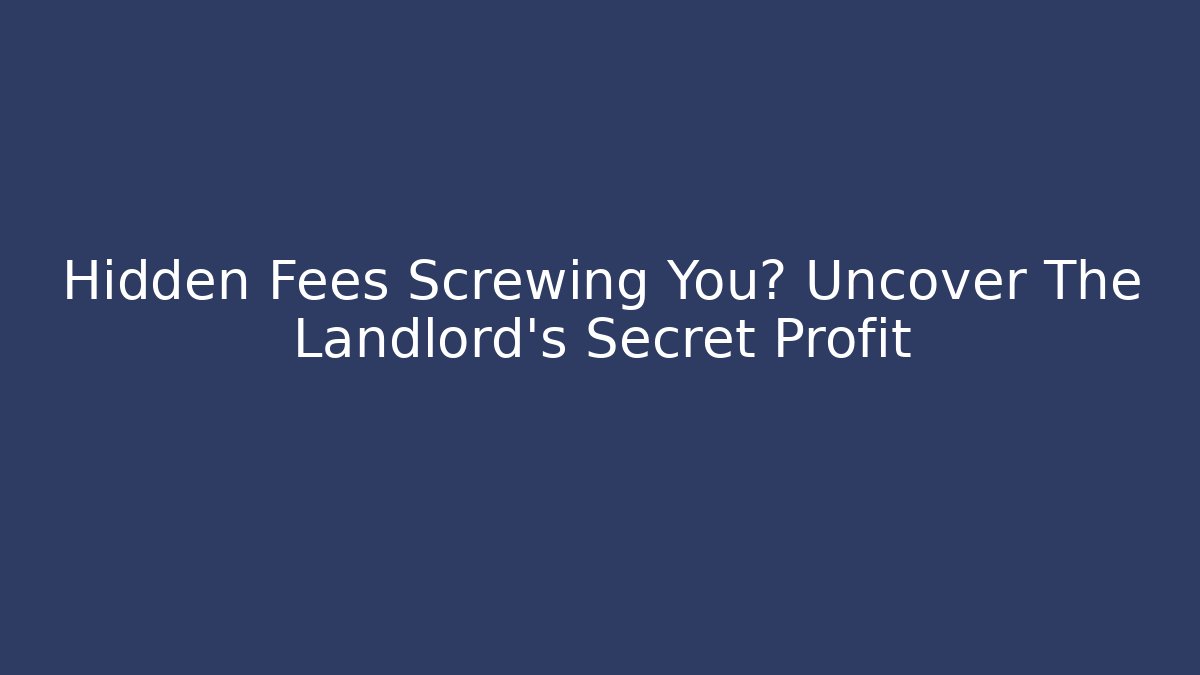 Hidden Fees Screwing You? Uncover The Landlord's Secret Profit