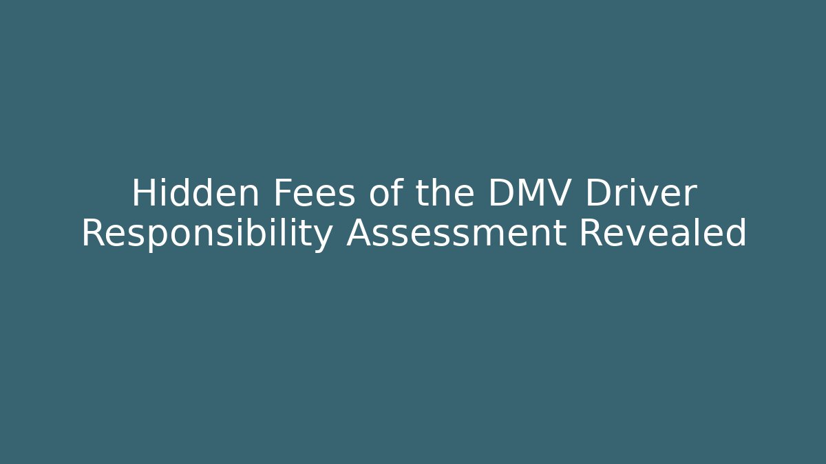 Hidden Fees of the DMV Driver Responsibility Assessment Revealed