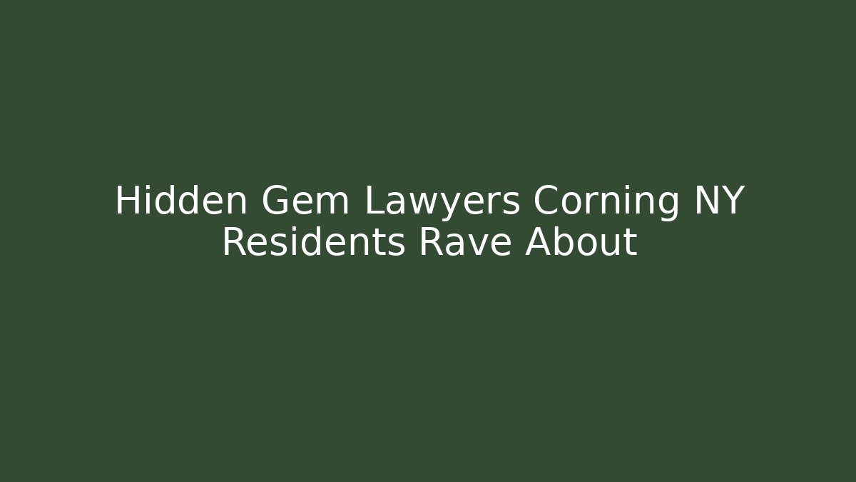 Hidden Gem Lawyers Corning NY Residents Rave About