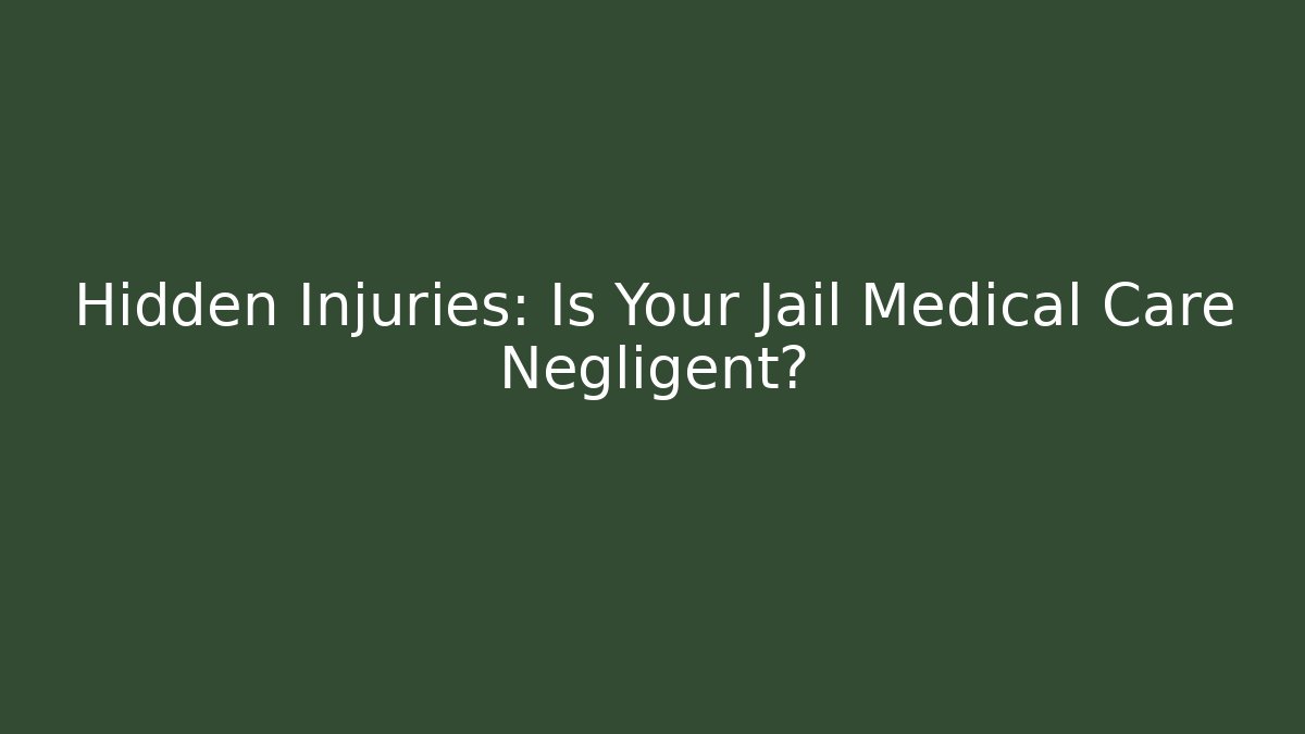 Hidden Injuries: Is Your Jail Medical Care Negligent?