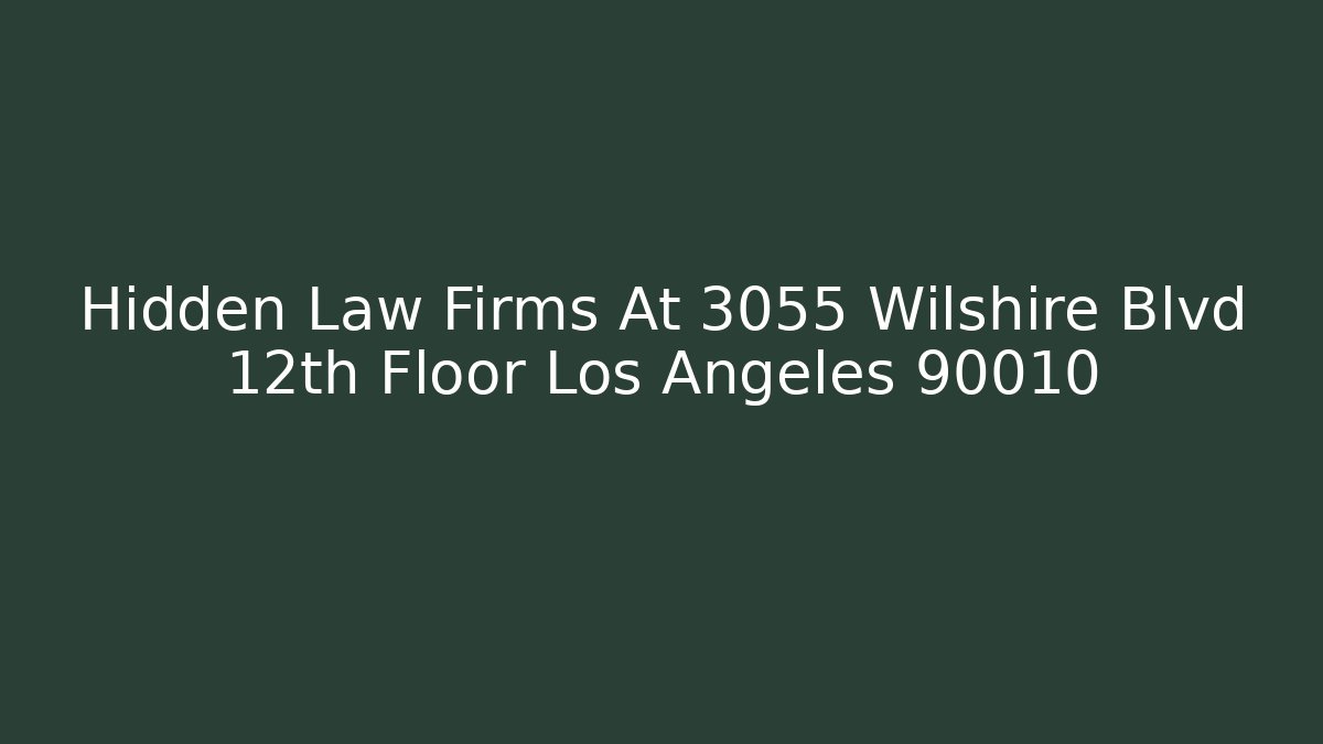 Hidden Law Firms At 3055 Wilshire Blvd 12th Floor Los Angeles 90010