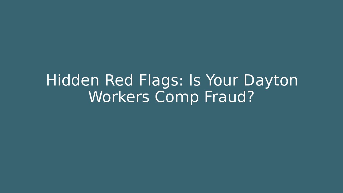 Hidden Red Flags: Is Your Dayton Workers Comp Fraud? - WealthxGroup