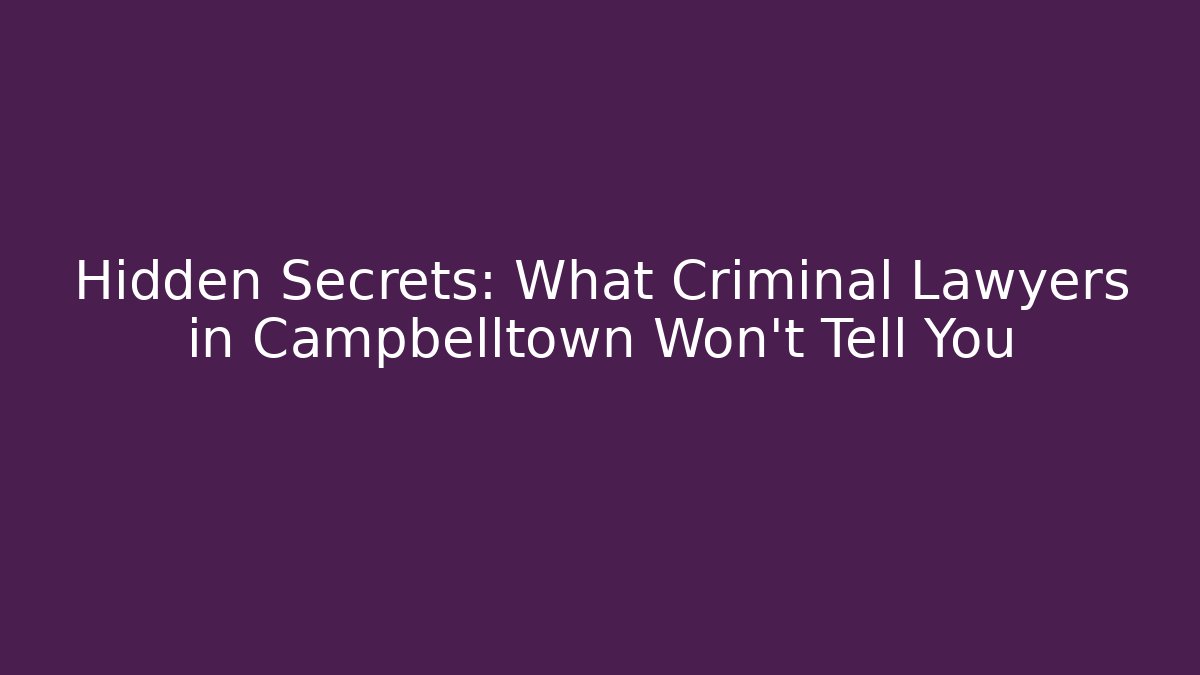 Hidden Secrets: What Criminal Lawyers in Campbelltown Won’t Tell You