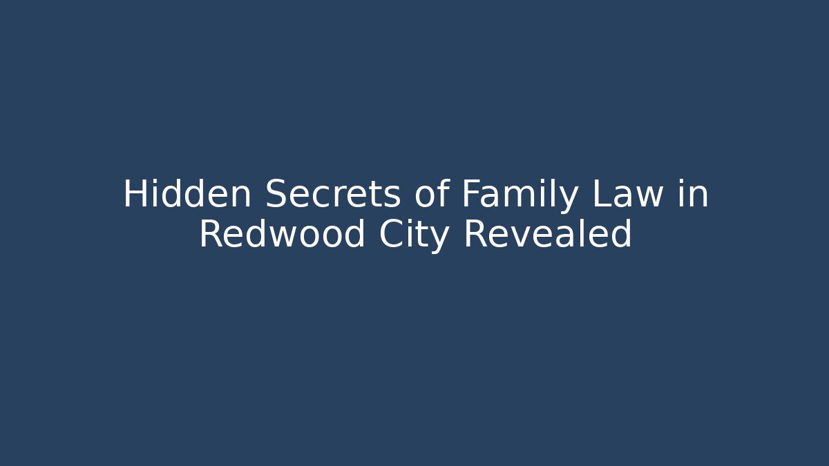 Hidden Secrets of Family Law in Redwood City Revealed