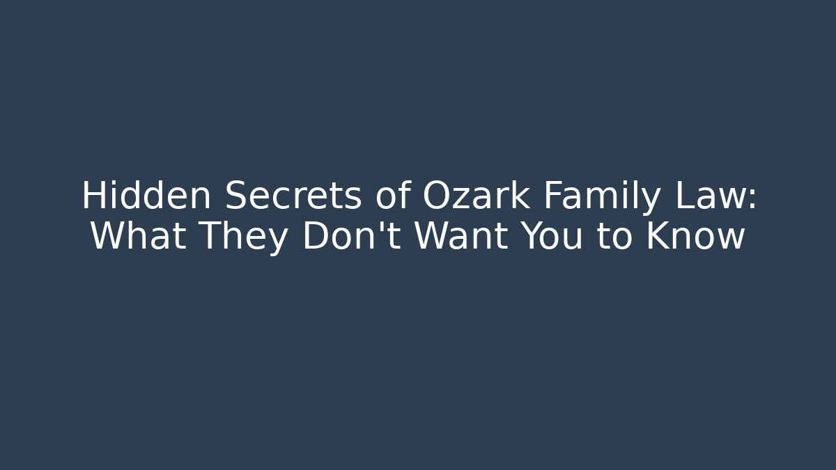 Hidden Secrets of Ozark Family Law: What They Don’t Want You to Know
