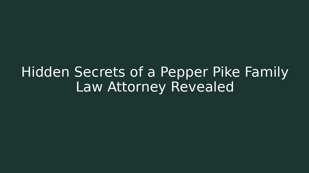Hidden Secrets of a Pepper Pike Family Law Attorney Revealed