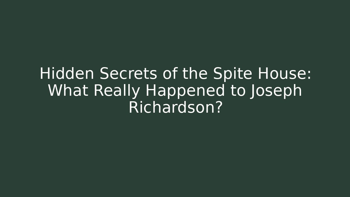 Hidden Secrets of the Spite House: What Really Happened to Joseph Richardson?