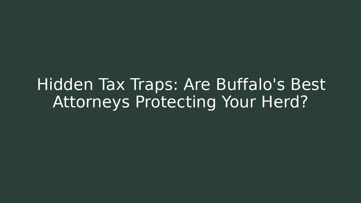 Hidden Tax Traps: Are Buffalo’s Best Attorneys Protecting Your Herd?