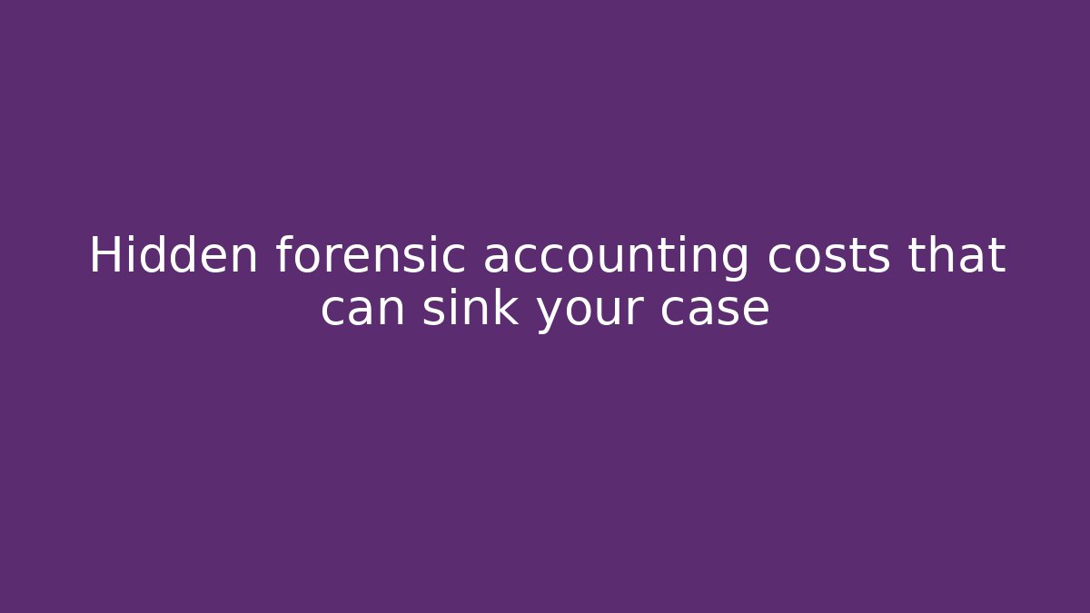 Hidden forensic accounting costs that can sink your case - WealthxGroup