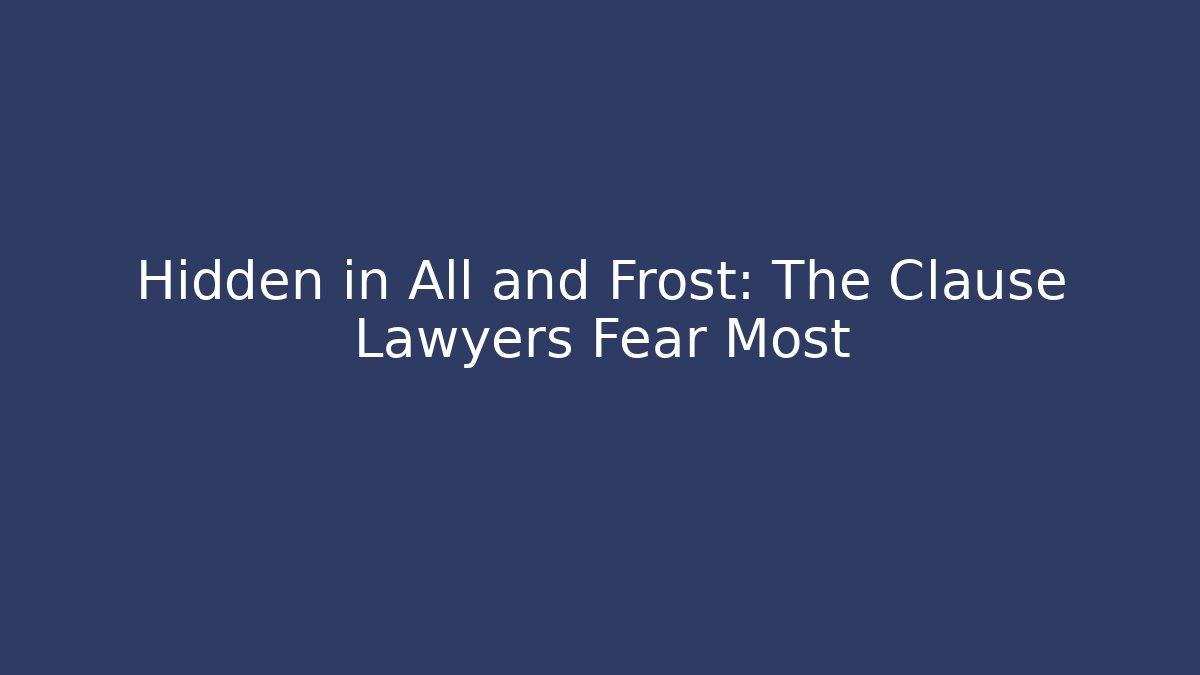 Hidden in All and Frost: The Clause Lawyers Fear Most
