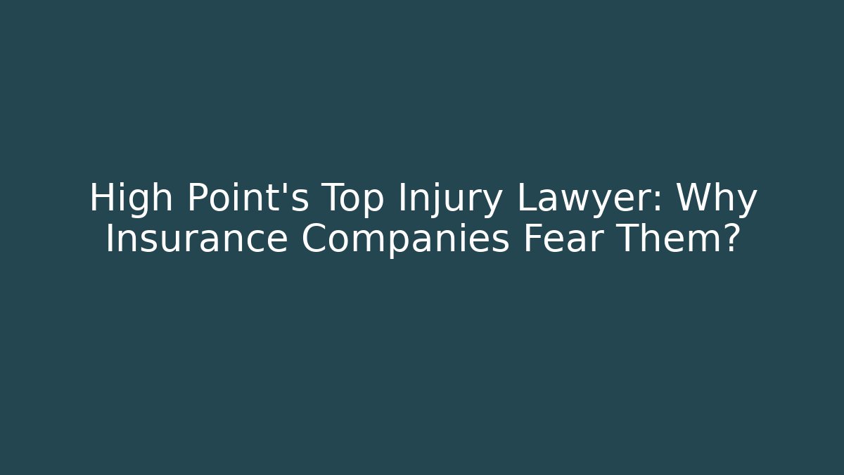 High Point's Top Injury Lawyer: Why Insurance Companies Fear Them?
