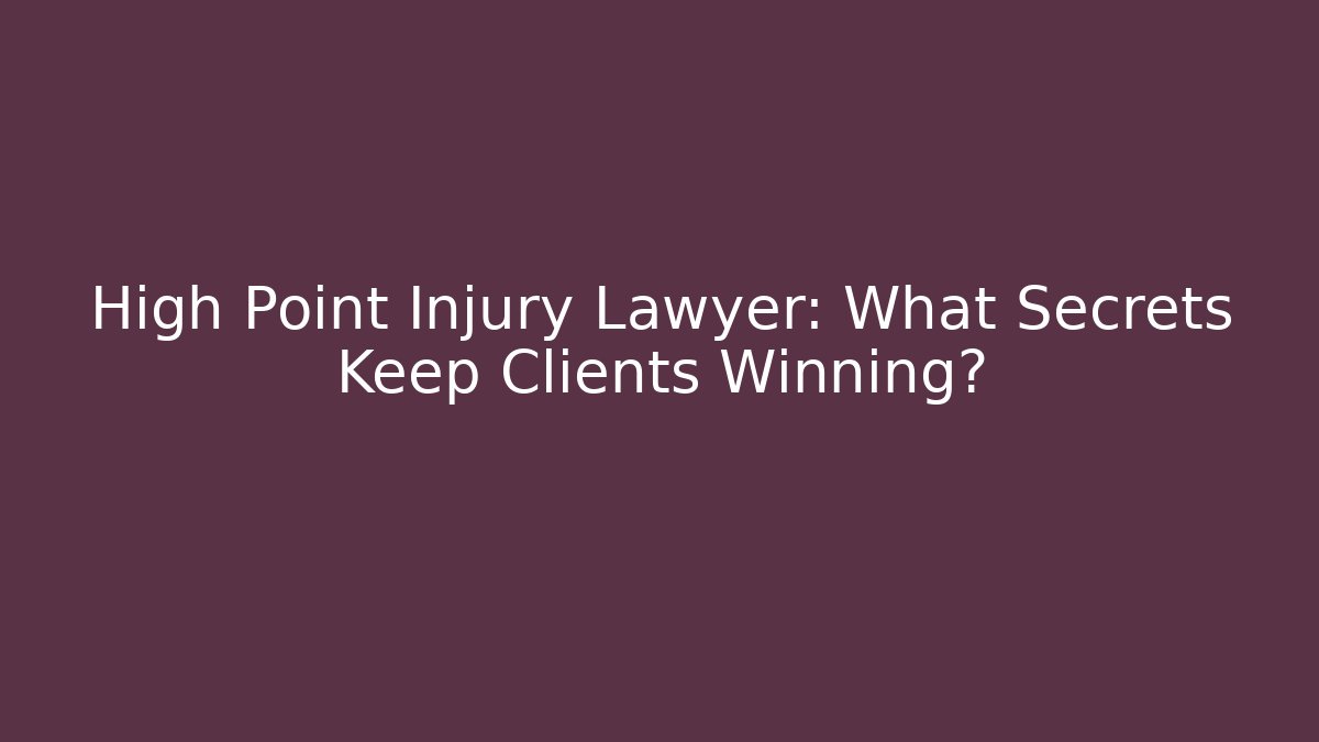High Point Injury Lawyer: What Secrets Keep Clients Winning?