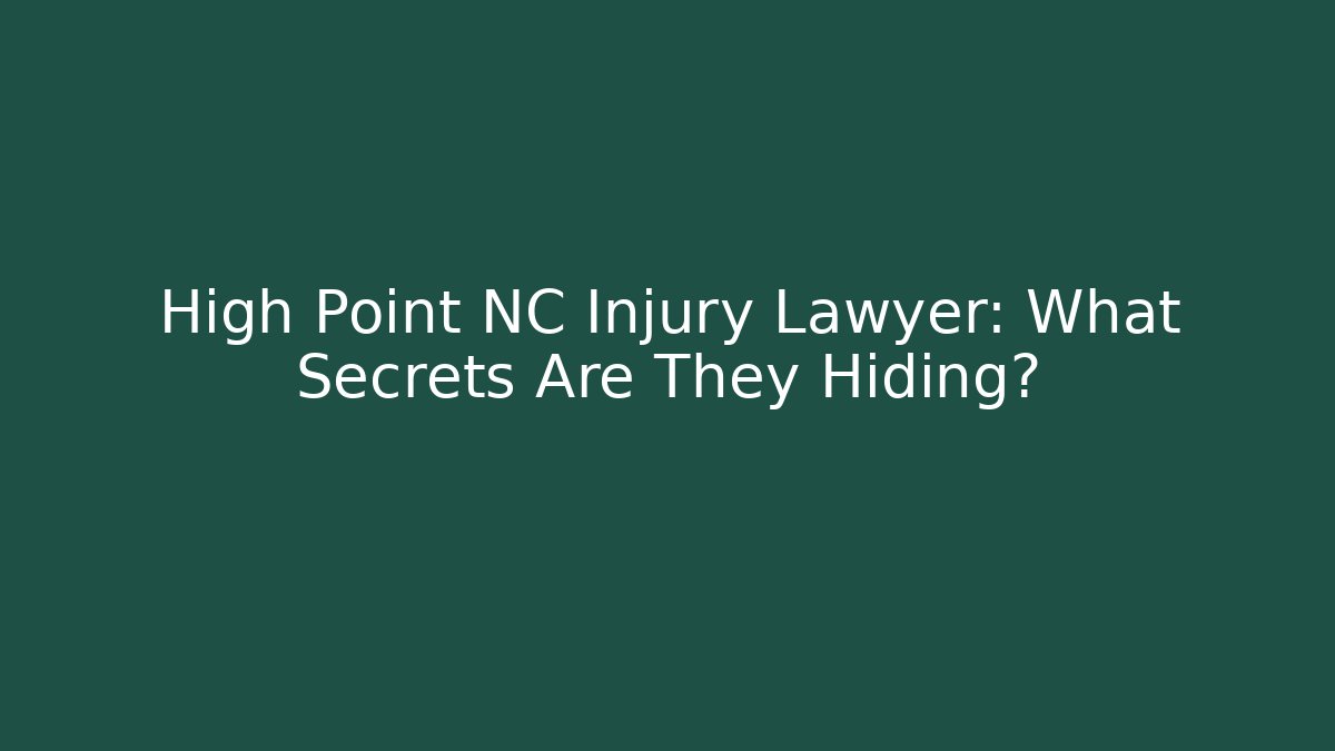 High Point NC Injury Lawyer: What Secrets Are They Hiding?