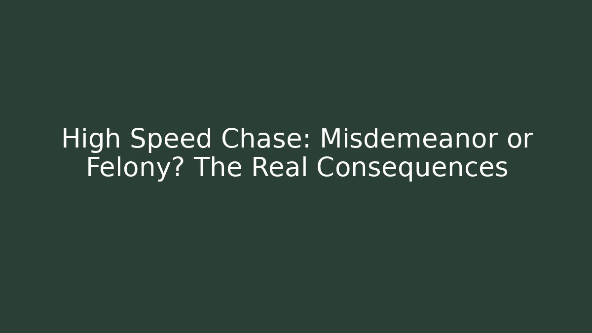High Speed Chase: Misdemeanor or Felony? The Real Consequences - WealthxGroup