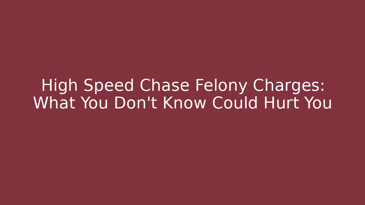 High Speed Chase Felony Charges: What You Don’t Know Could Hurt You - WealthxGroup