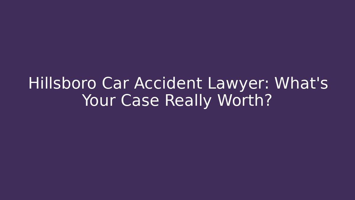 Hillsboro Car Accident Lawyer: What's Your Case Really Worth? - WealthxGroup