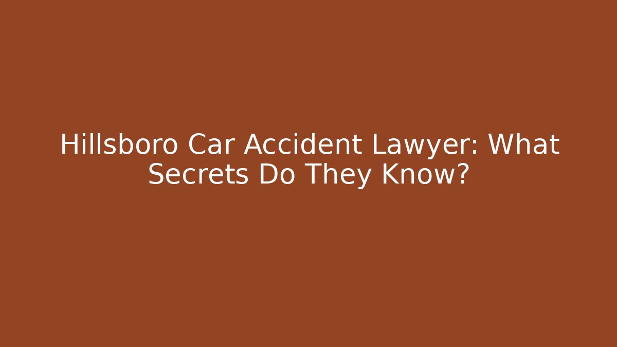 Hillsboro Car Accident Lawyer: What Secrets Do They Know? - WealthxGroup