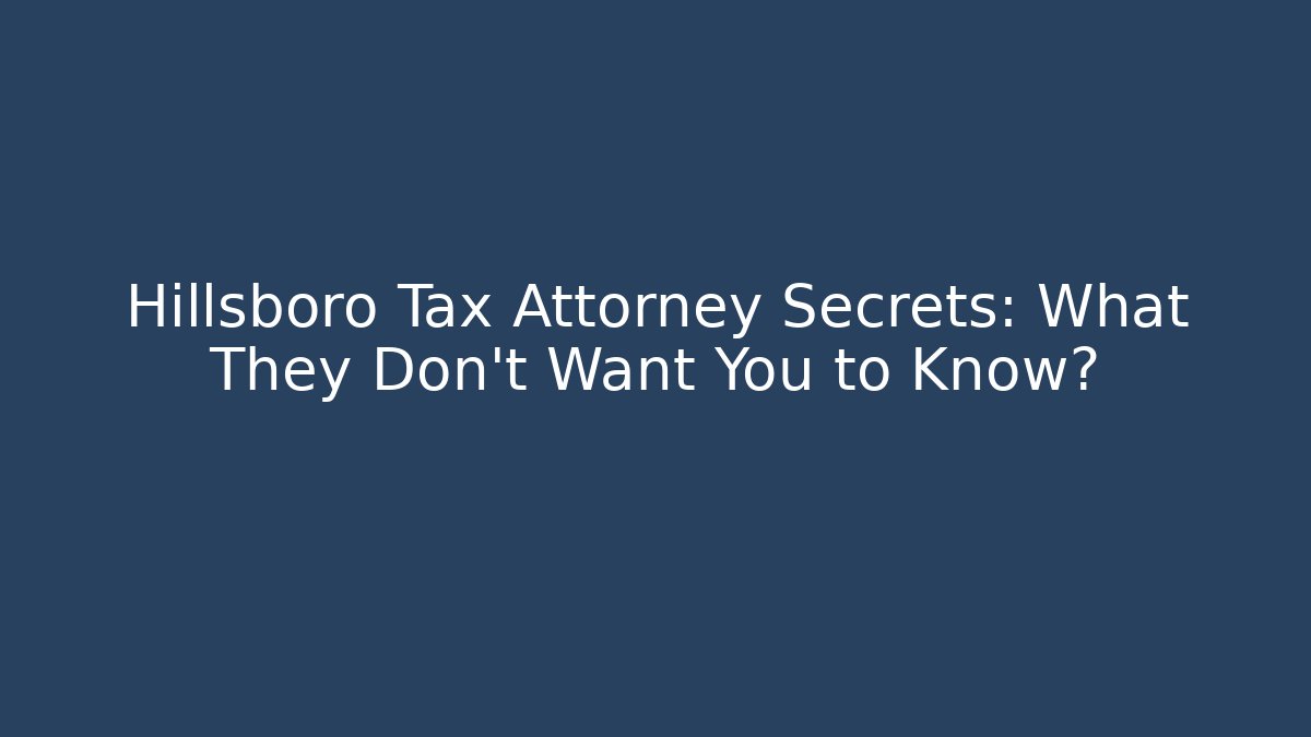 Hillsboro Tax Attorney Secrets: What They Don't Want You to Know?