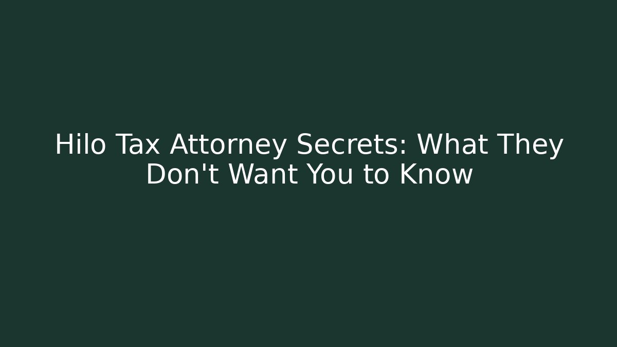 Hilo Tax Attorney Secrets: What They Don’t Want You to Know