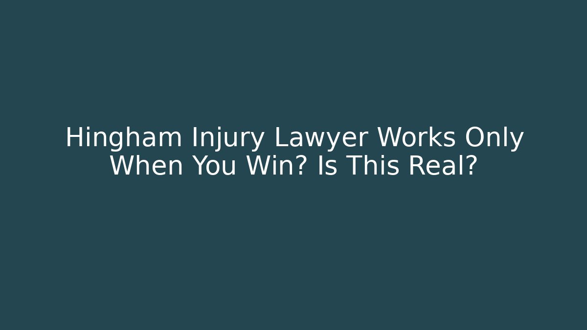 Hingham Injury Lawyer Works Only When You Win? Is This Real?