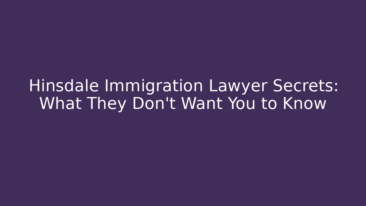 Hinsdale Immigration Lawyer Secrets: What They Don’t Want You to Know