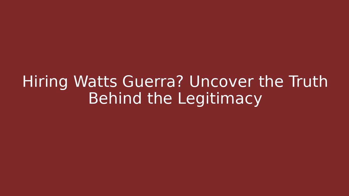 Hiring Watts Guerra? Uncover the Truth Behind the Legitimacy