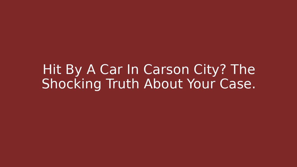 Hit By A Car In Carson City? The Shocking Truth About Your Case. - WealthxGroup