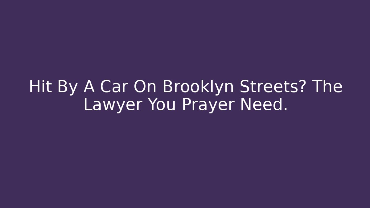 Hit By A Car On Brooklyn Streets? The Lawyer You Prayer Need. - WealthxGroup