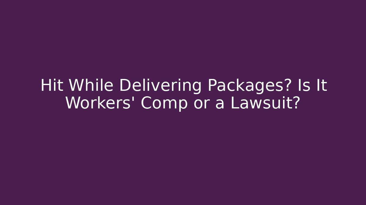 Hit While Delivering Packages? Is It Workers' Comp or a Lawsuit?